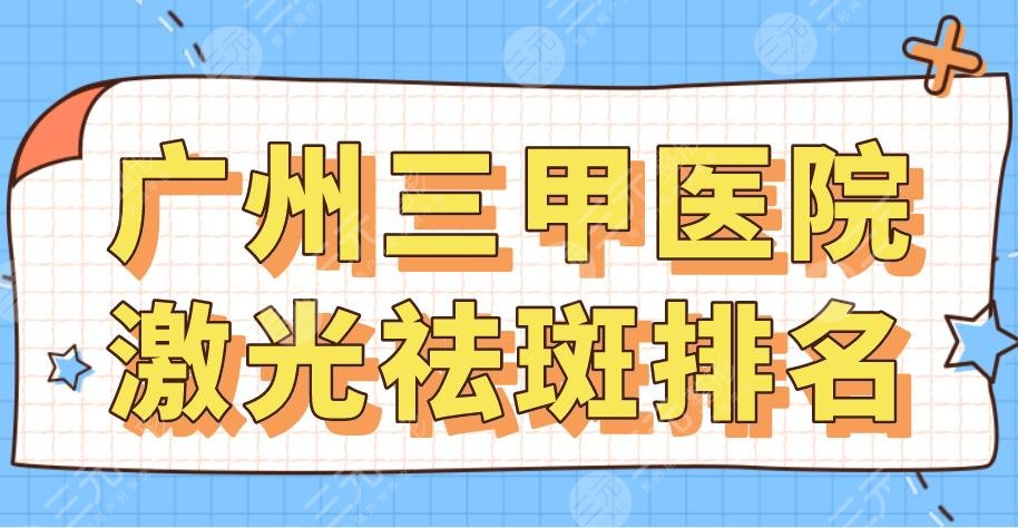 广州三甲医院激光祛斑排名|南方医院、广医大附一院、珠江医院上榜！