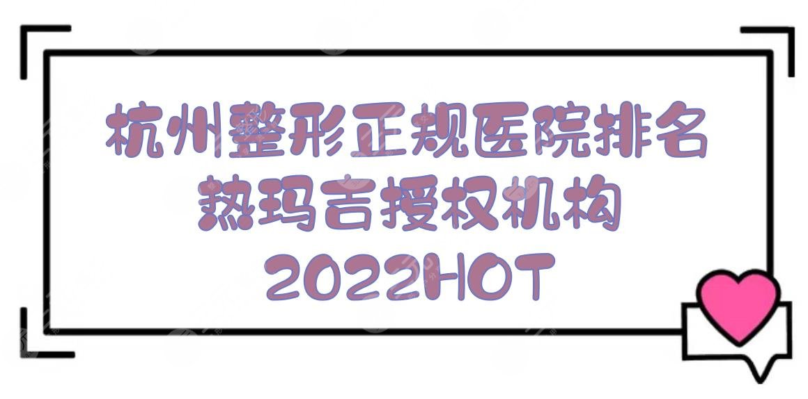 HOT！2024杭州整形正规医院排名|热玛吉授权机构:连天美&格莱美&艺星等~