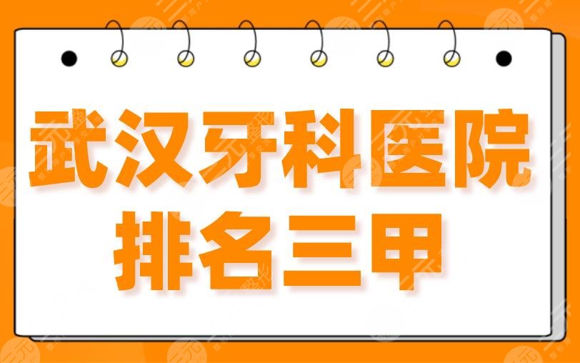 武汉牙科医院排名三甲前五！武大口腔医院、协和医院、同济医院等上榜！