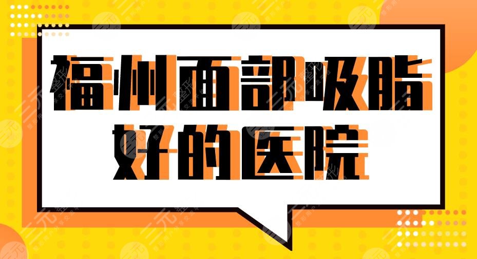 2024福州面部吸脂好的医院排名|名韩、海峡、美莱华美、爱美尔上榜！