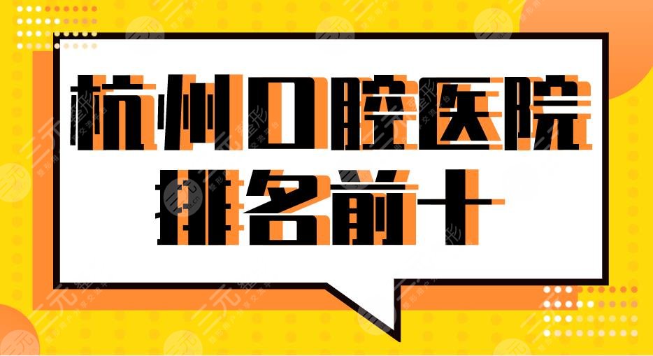 2024杭州口腔医院排名前十|雅莱、亮贝美、植得、美奥等实力上榜！