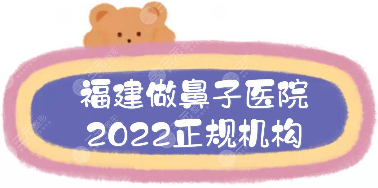 2024福建做鼻子好的医院:名韩&海峡&美莱华美等上榜！5家都是正规机构~