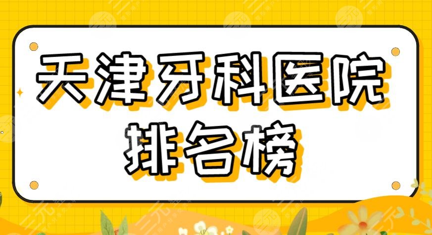 天津牙科医院排名榜2024|美奥口腔、爱齿口腔、诺尔口腔等哪家更好？