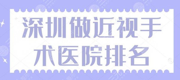 2024深圳做近视手术医院排名|排行榜|前三|爱尔眼科&希玛林顺潮眼科