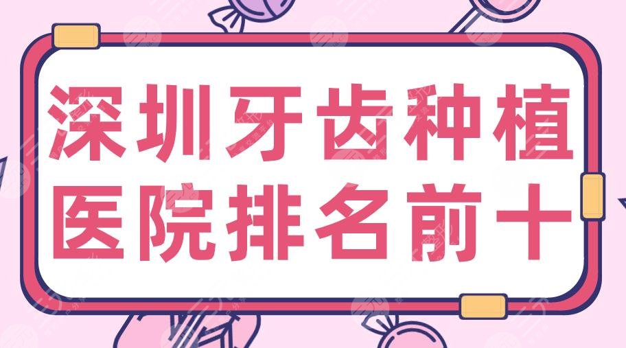 2024深圳牙齿种植医院排名前十|格伦菲尔、乐莎莎、同步齿科等上榜！