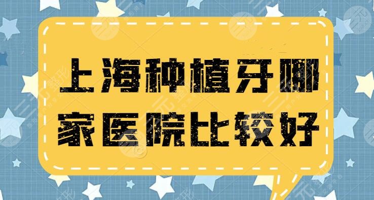 上海种植牙哪家医院比较好性价比又高？排行榜：九院口腔&东方医院