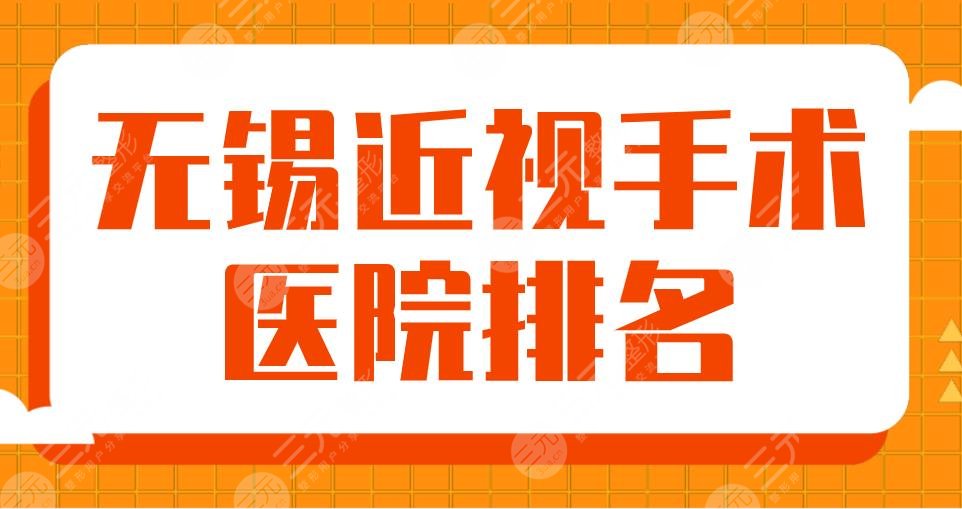 2024无锡近视手术医院排名|市二医院、江南附院、新视界眼科等上榜！