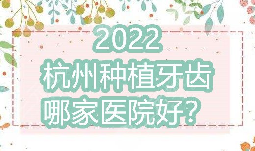 2024杭州种植牙齿哪家医院好?