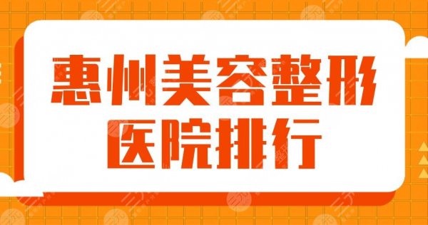 2025惠州美容整形医院排行|市中心医院、中信惠州医院、鹏爱等上榜！