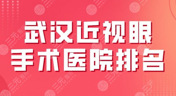 2024武汉近视眼手术医院排名|同济医院、协和医院、佰视佳等上榜！