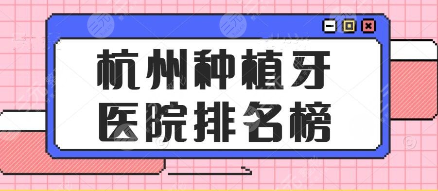 2024杭州种植牙医院排名榜，省医院、市一医院|当地百姓深深信赖