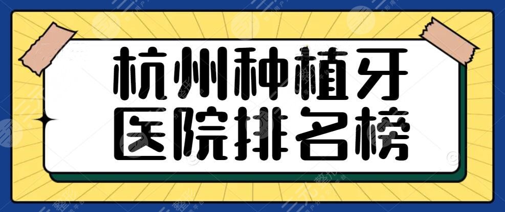 2024杭州种植牙医院排名榜|杭州种植牙齿哪家医院好？公众版榜单发布