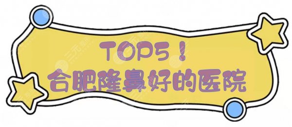 TOP5！合肥隆鼻好的医院:艺星、华美、壹加壹等，都是实力派！