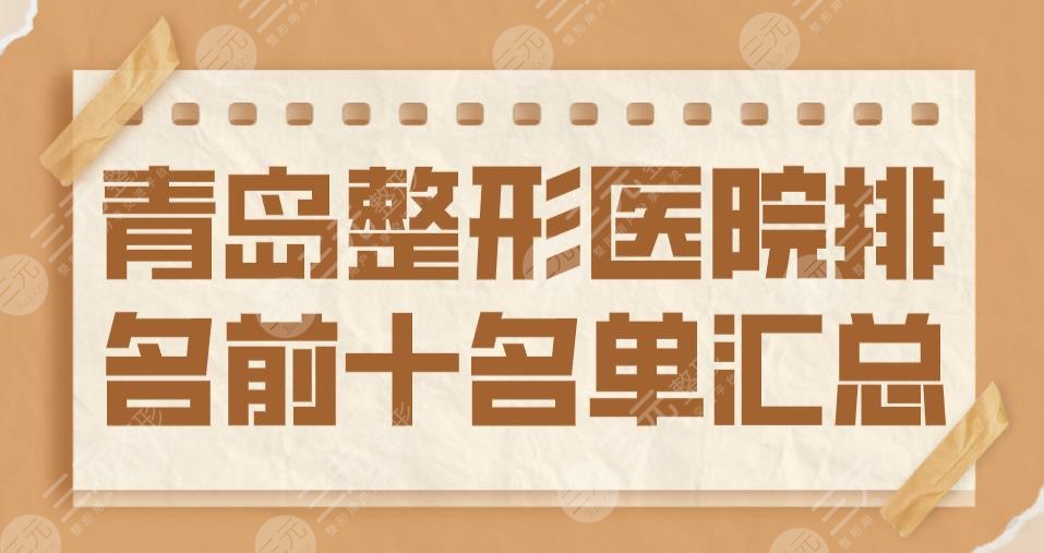 2024青岛整形医院排名前十名单汇总|华韩整形&青大附院&华颜美上榜！