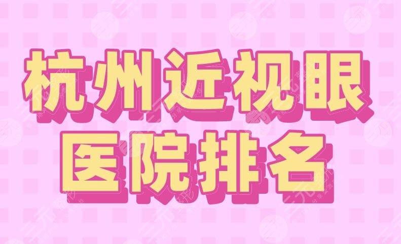 2024杭州近视眼医院排名三甲！浙医二院、浙大一院、市一医院上榜！