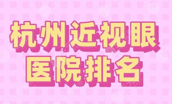 2024杭州近视眼医院排名三甲！浙医二院、浙大一院、市一医院上榜！