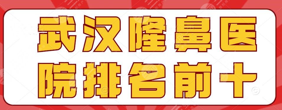 2024武汉隆鼻医院排名前十榜单，武汉中翰&艺星&亚韩等，戳我获取名单