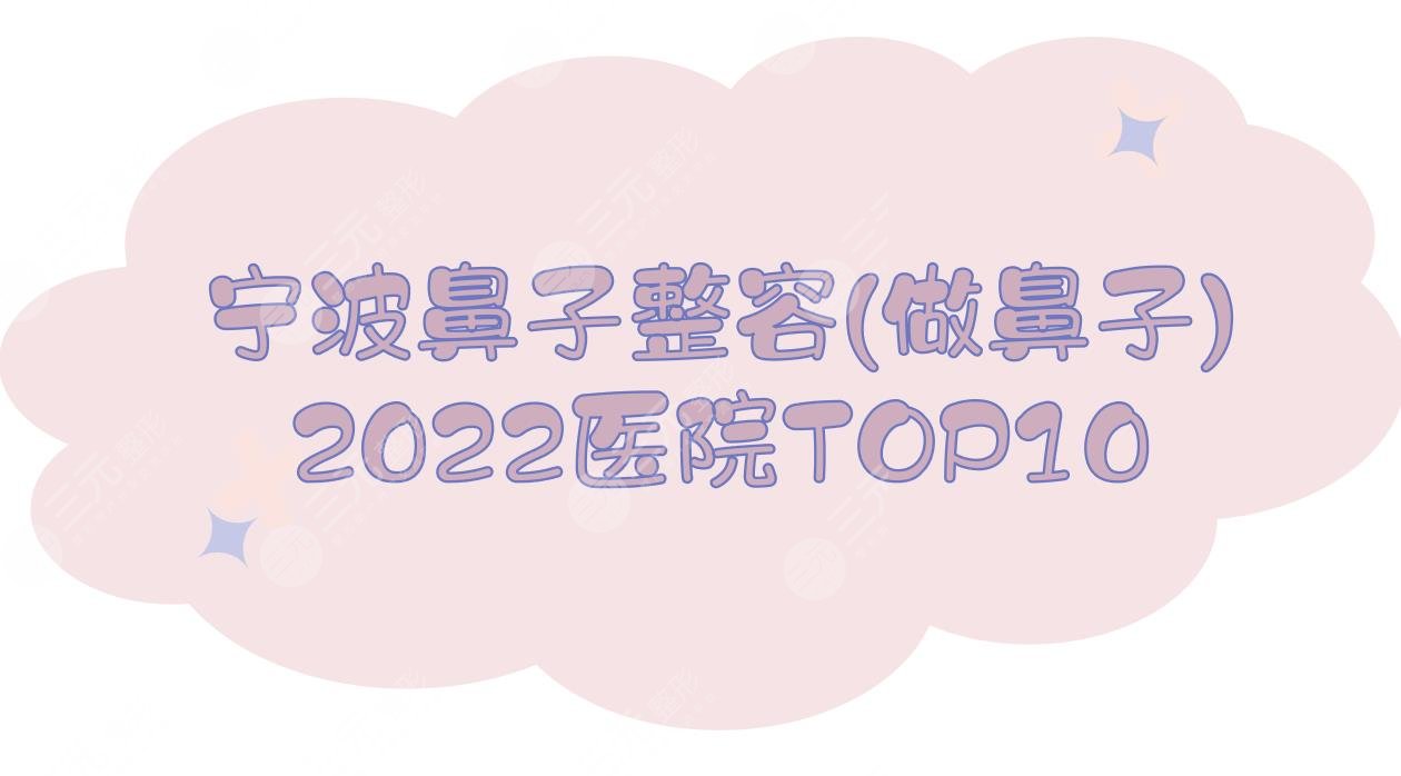 2024宁波鼻子整容(做鼻子)医院榜单:艺星&薇琳&美莱等TOP10!