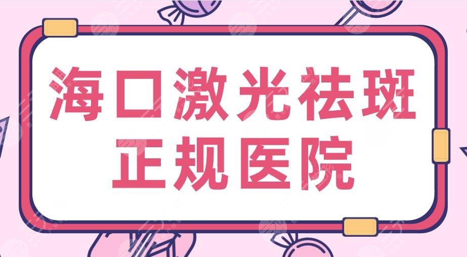 2024海口激光祛斑正规医院|私立排名：华美、瑞韩、红妆尚、韩美上榜！