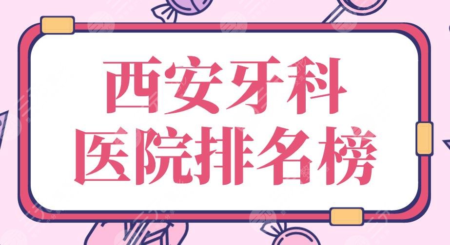 西安牙科医院排名榜2024|私立：佳美口腔、美奥口腔、中诺口腔上榜！