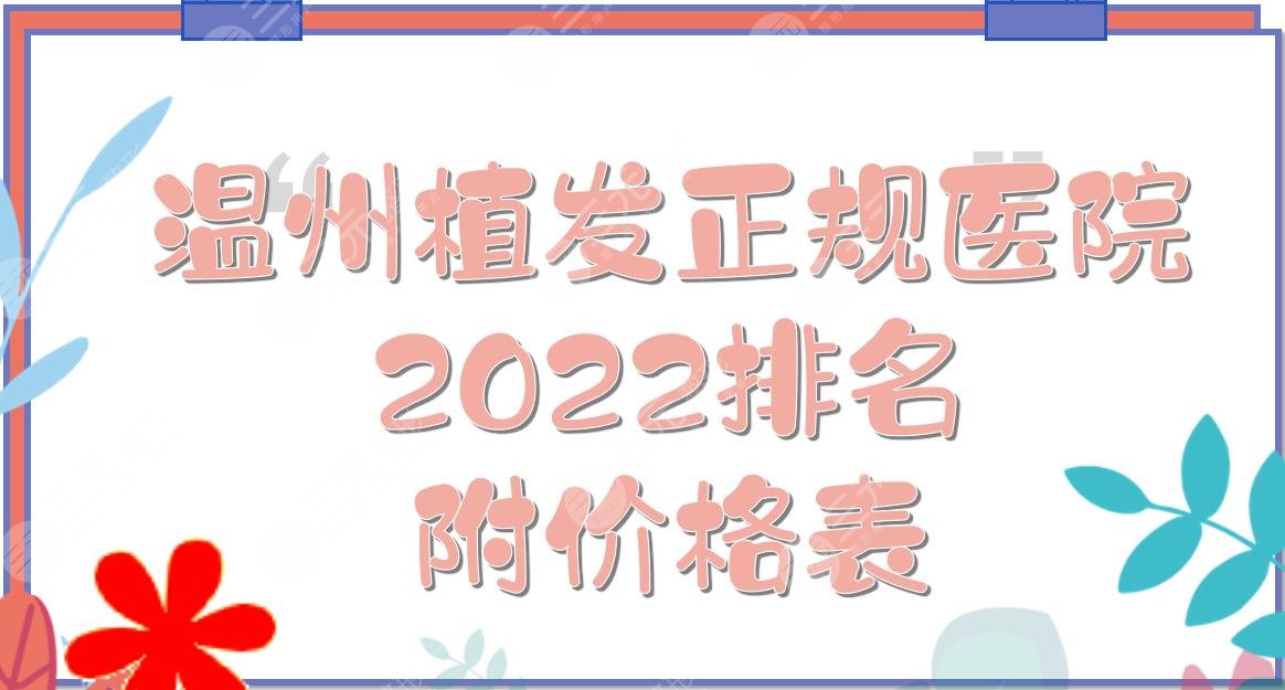 2024温州正规植发医院排名|大麦、新生、艺星等都是口碑机构！附价格表