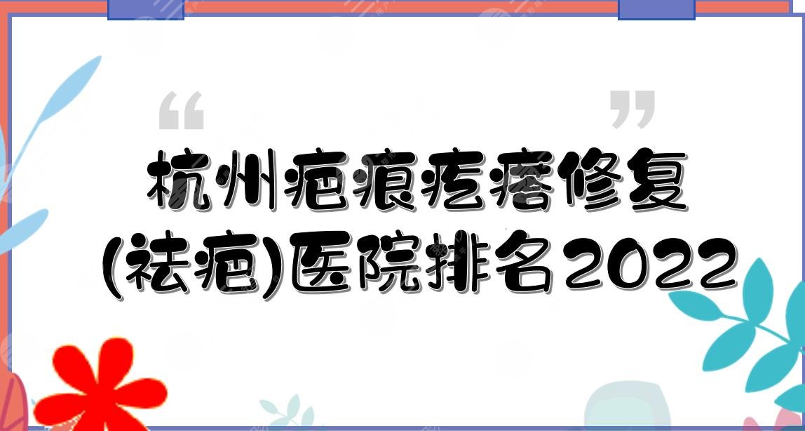 2024杭州疤痕疙瘩修复(祛疤)医院排名|美莱、薇琳、格莱美等这3家上榜!