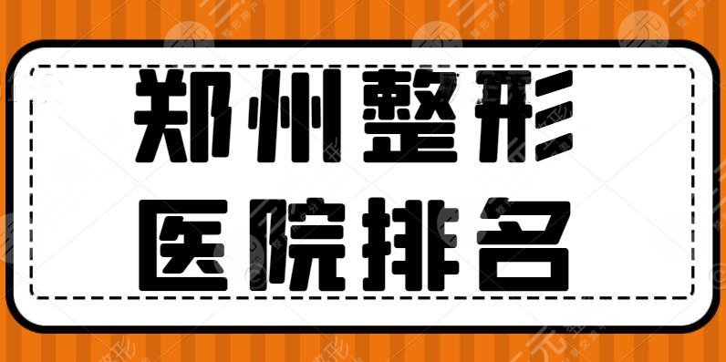 2024郑州整形医院排名_郑州整容医院排行榜，这5家网友评价高~