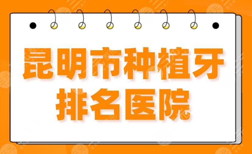 昆明市种植牙排名医院2024|美奥口腔、雅度口腔、德韩口腔上榜！