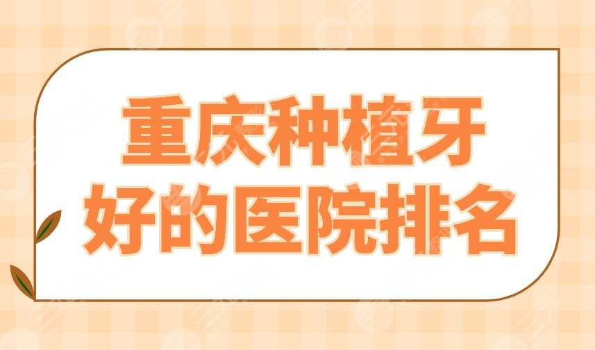 重庆种植牙好的医院排名|美奥、维乐、牙博士、茁悦等上榜！