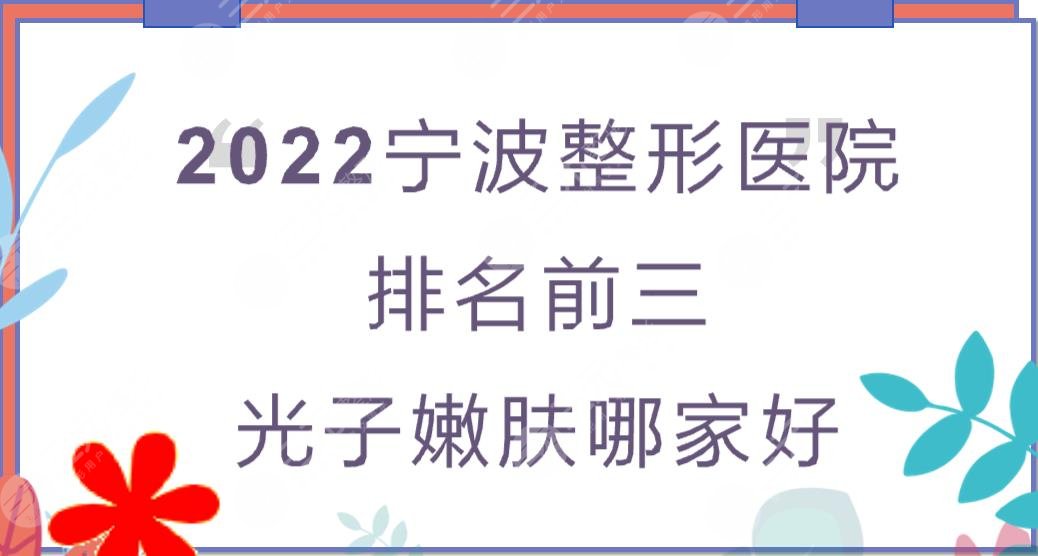 2024宁波整形医院排名前三|光子嫩肤哪家好?实力、口碑在线PK!