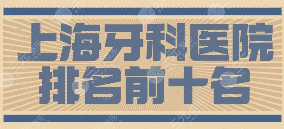 2024上海牙科医院排名前十名排行，出名的有：维乐口腔、美奥等10家