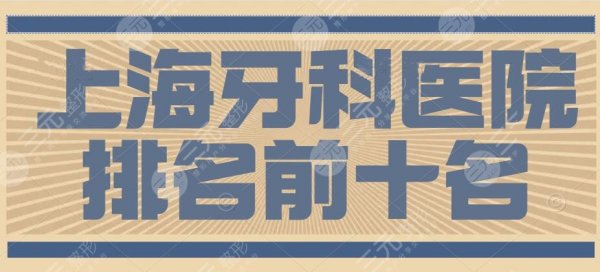 2025上海牙科医院排名前十名排行，出名的有：维乐口腔、美奥等10家