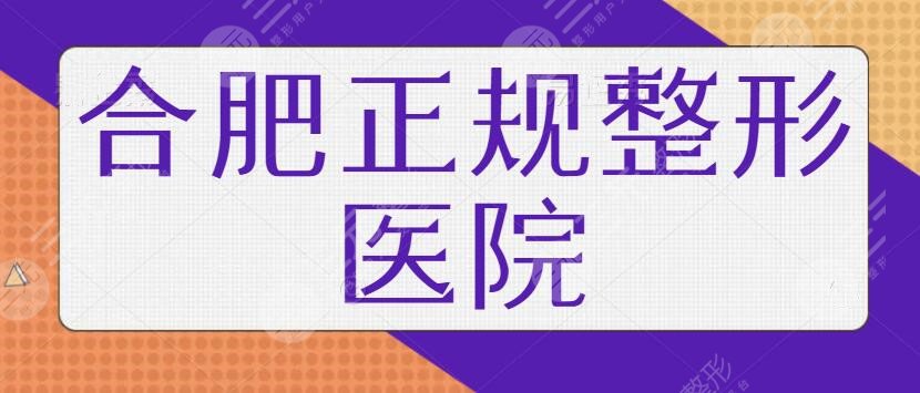 合肥正规整形医院哪家好？排行榜TOP5名单get！华美整形、韩美整形医院资料来袭~