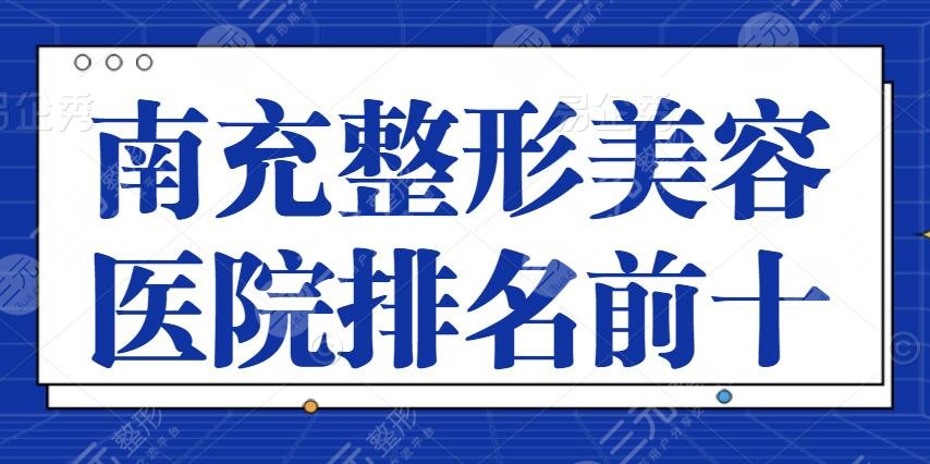 南充整形美容医院排名前十位选拔！华美名媛，韩美，达芬奇实力即将揭晓~