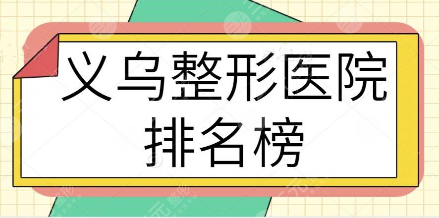 义乌整形医院排名榜一甲、前十名实力追踪！连天美+欧莱美共同打造医美新时代~