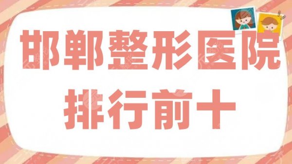 邯郸整形医院排行前十惊喜抢先看，各家技术优势突出，等你挑