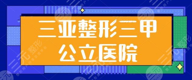 三亚整形三甲公立医院哪家好？排名一二、前四名展露！市人民医院勇攀高峰~