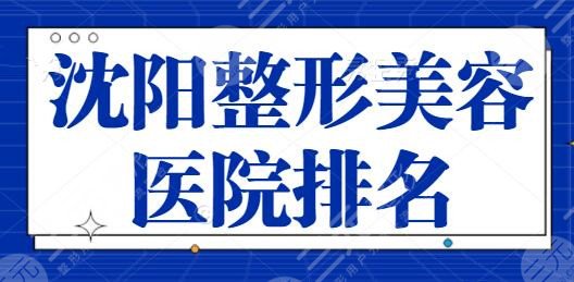 沈阳整形美容医院排名前十位|十大机构云集：鑫美神实力足够问鼎榜单~