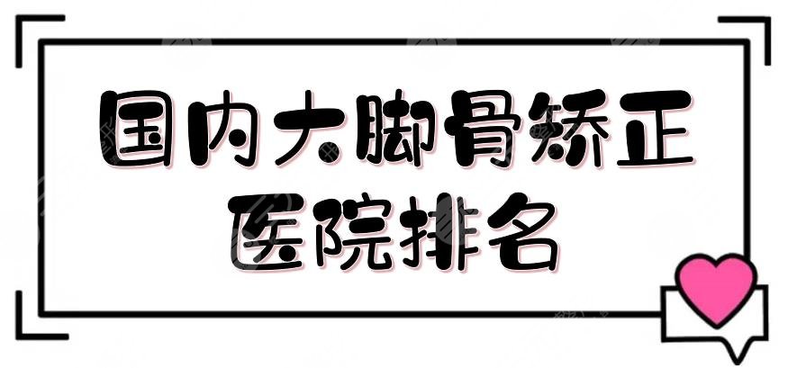 国内大脚骨矫正医院排名揭晓！人气TOP4实力在线一览，任你Pick~