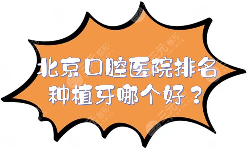 北京口腔医院排名|种植牙哪个好？圣贝、牙管家等实力测评！附价格~