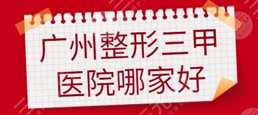 广州整形三甲公立医院哪家好？前五|前十好评红榜！实力口碑一个都不缺~