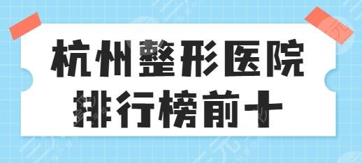 杭州整形医院排行榜前十名技术硬核！连天美、时光、瑞丽实力强价格亲民~