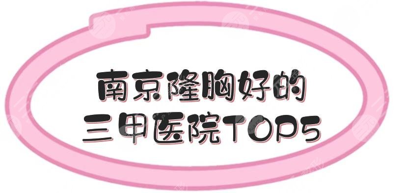 排名|南京隆胸好的三甲医院TOP5:省人民医院、金陵医院等上榜！