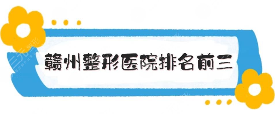 赣州整形医院排名前三的|哪家好？市立医院、人民医院等介绍！公立vs私立