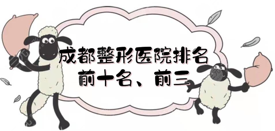 成都整形医院排名前十名、前三的揭晓！省人民医院、八大处等，口碑TOP