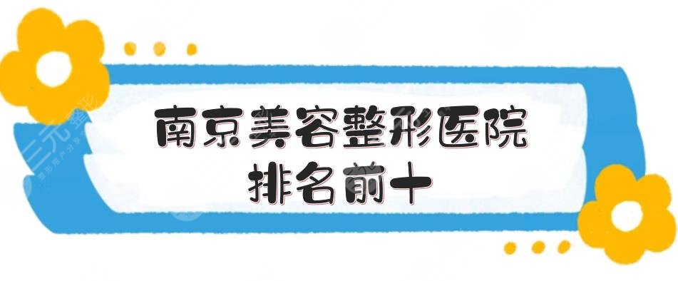 南京美容整形医院排名前十新揭晓了！江苏省人民医院、康美、美莱等实测