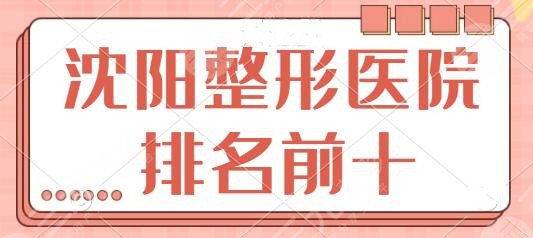 沈阳整形医院排名前十|前三：盛京医院、省人民医院、伊美尔不同派系技术竞技~