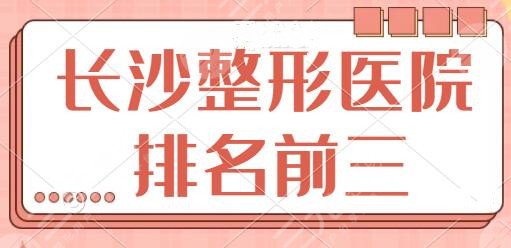 长沙整形医院排名前三的公立医院：湘雅医院、湘雅二医院保障你的术后果！