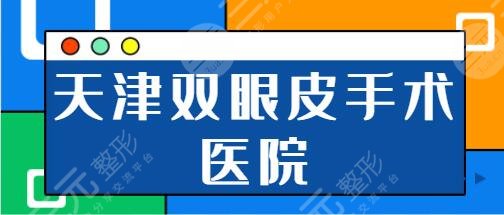 天津双眼皮手术哪个医院比较好？排行榜有名机构任你选，正规又可靠必选！