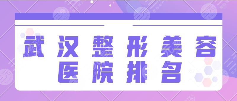 武汉整形美容医院排名前三位|前十：仁爱时光、美基元项目与优势了解一下！